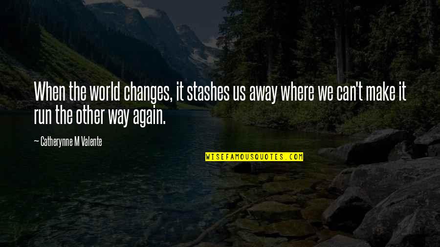 Accesd Quotes By Catherynne M Valente: When the world changes, it stashes us away