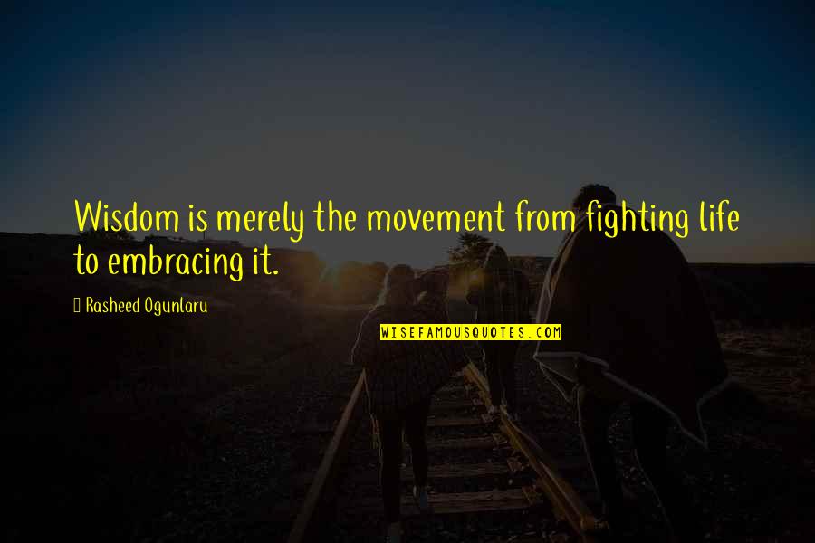 Accesd Quotes By Rasheed Ogunlaru: Wisdom is merely the movement from fighting life