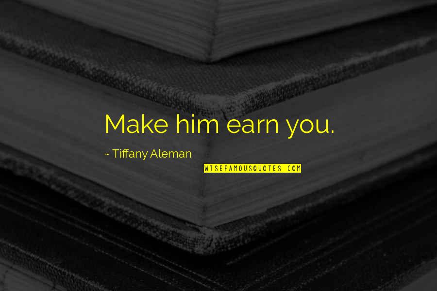 Accident Friendship Quotes By Tiffany Aleman: Make him earn you.