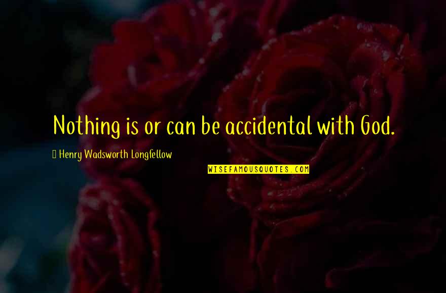 Accidental Quotes By Henry Wadsworth Longfellow: Nothing is or can be accidental with God.