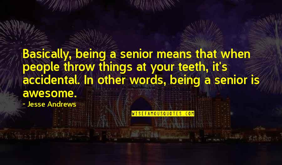 Accidental Quotes By Jesse Andrews: Basically, being a senior means that when people