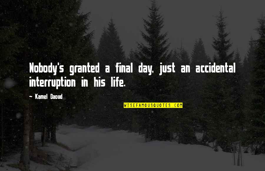 Accidental Quotes By Kamel Daoud: Nobody's granted a final day, just an accidental