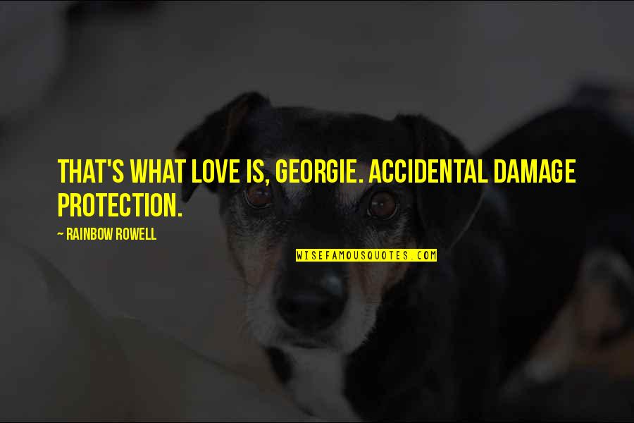 Accidental Quotes By Rainbow Rowell: That's what love is, Georgie. Accidental damage protection.