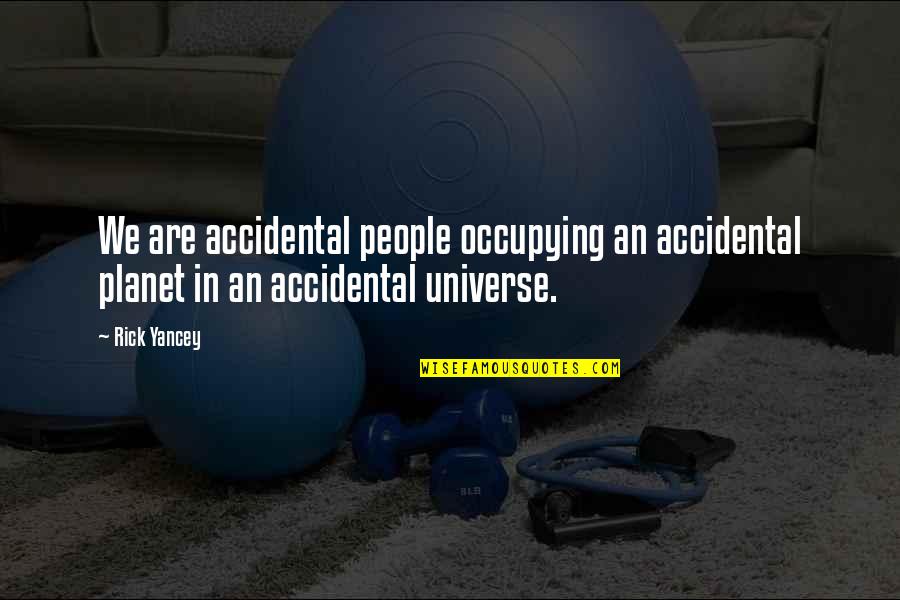 Accidental Quotes By Rick Yancey: We are accidental people occupying an accidental planet