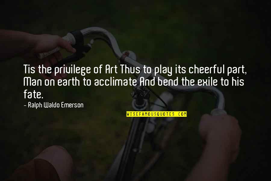 Acclimate Quotes By Ralph Waldo Emerson: Tis the privilege of Art Thus to play