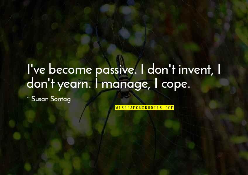 Acclimatize Synonym Quotes By Susan Sontag: I've become passive. I don't invent, I don't