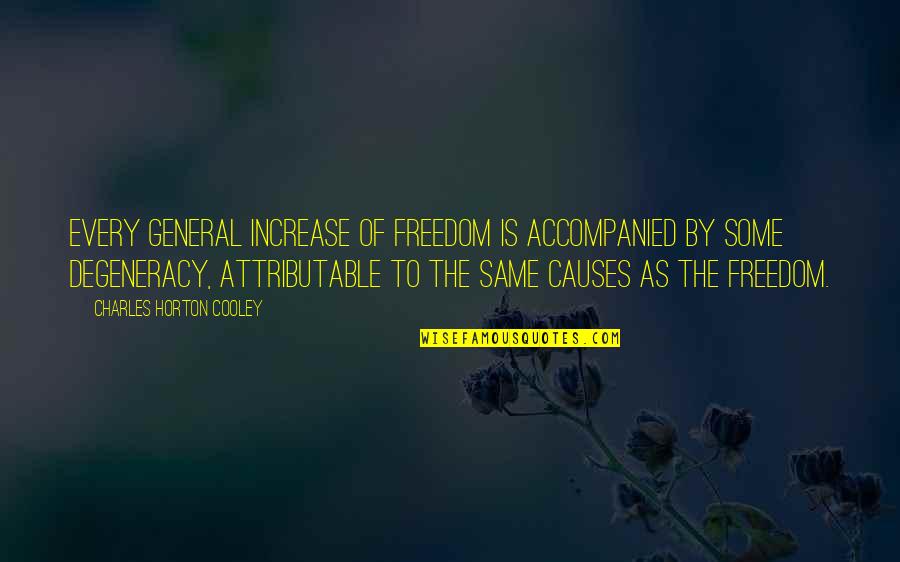 Accompanied By Quotes By Charles Horton Cooley: Every general increase of freedom is accompanied by