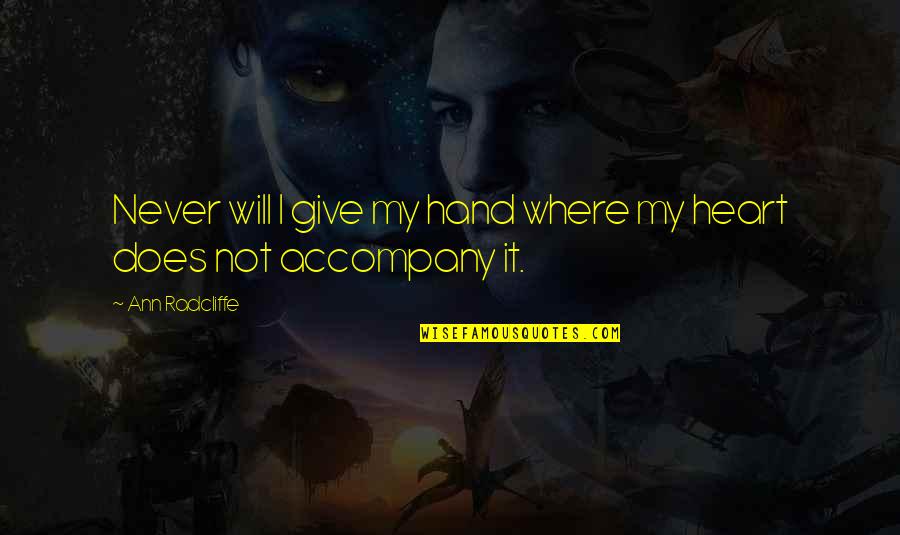 Accompany Us Quotes By Ann Radcliffe: Never will I give my hand where my