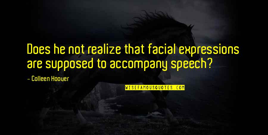 Accompany Us Quotes By Colleen Hoover: Does he not realize that facial expressions are