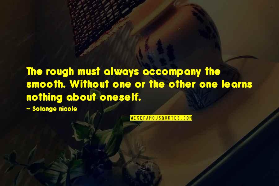 Accompany Us Quotes By Solange Nicole: The rough must always accompany the smooth. Without