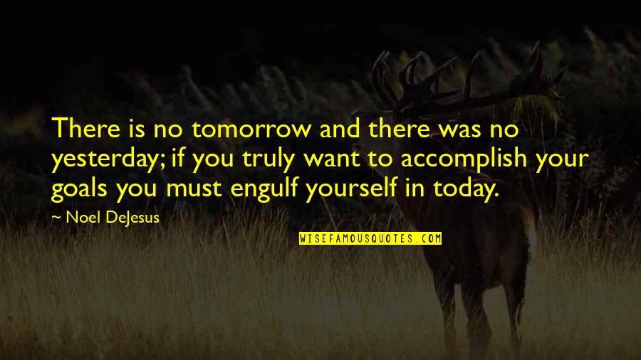 Accomplish Your Goals Quotes By Noel DeJesus: There is no tomorrow and there was no