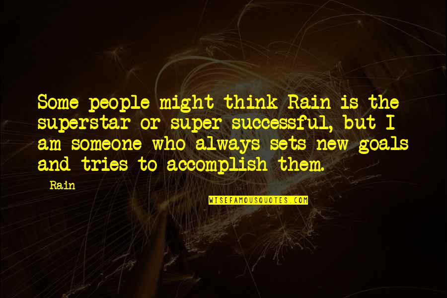 Accomplish Your Goals Quotes By Rain: Some people might think Rain is the superstar