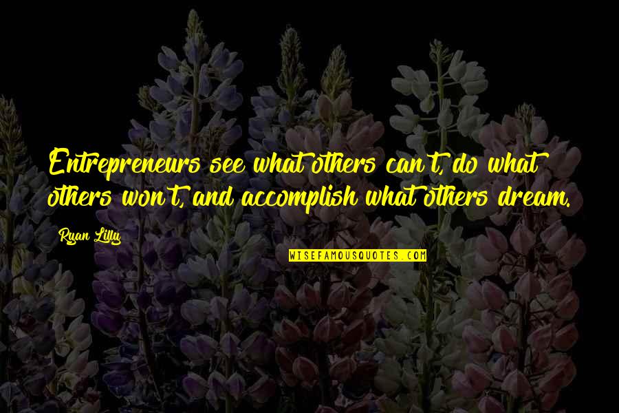 Accomplish Your Goals Quotes By Ryan Lilly: Entrepreneurs see what others can't, do what others