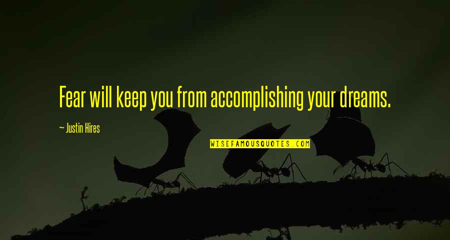 Accomplishing Dreams Quotes By Justin Hires: Fear will keep you from accomplishing your dreams.