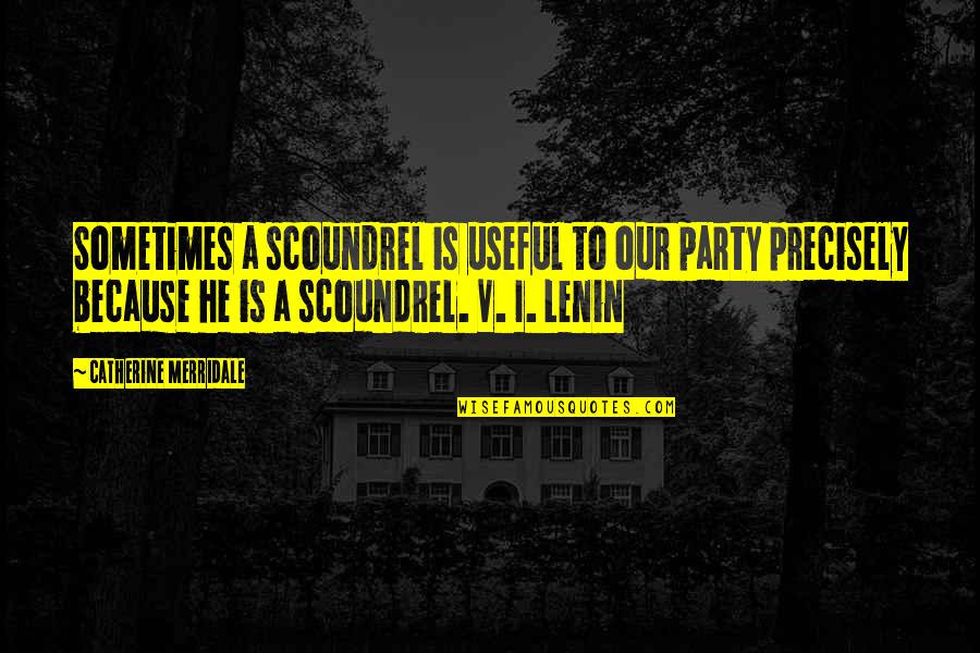 Accomplishments Quotes Quotes By Catherine Merridale: Sometimes a scoundrel is useful to our party