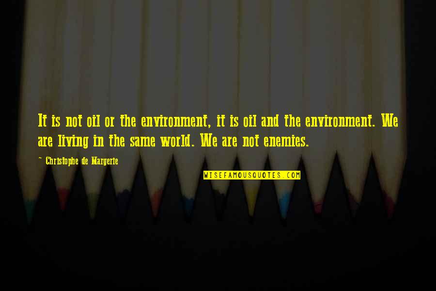 Accordionlike Quotes By Christophe De Margerie: It is not oil or the environment, it