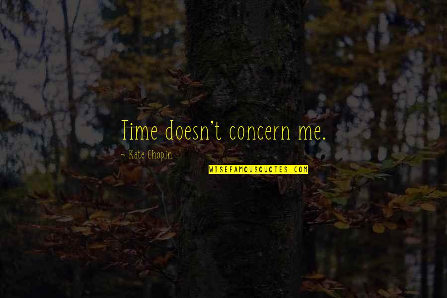 Account Deactivated Quotes By Kate Chopin: Time doesn't concern me.