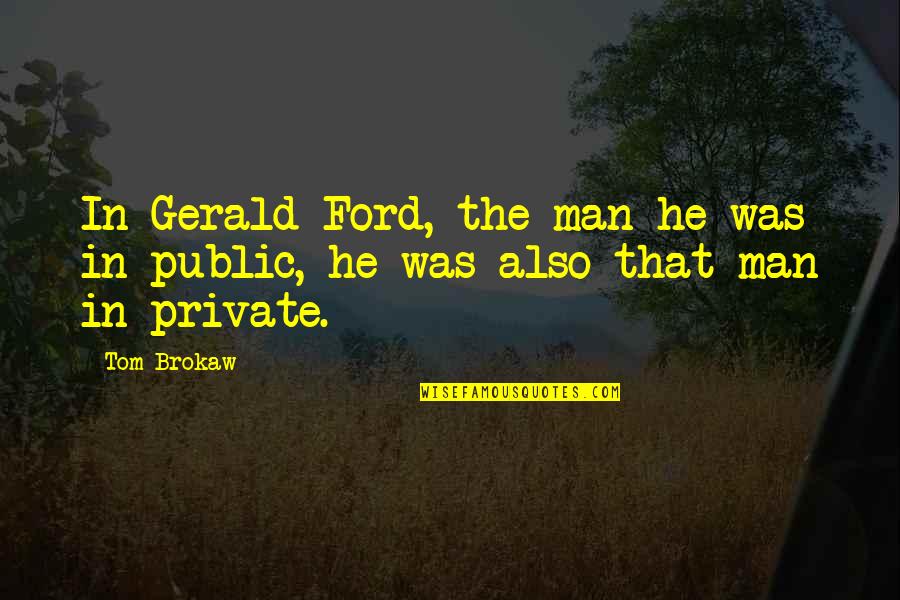 Accusative Prepositions Quotes By Tom Brokaw: In Gerald Ford, the man he was in