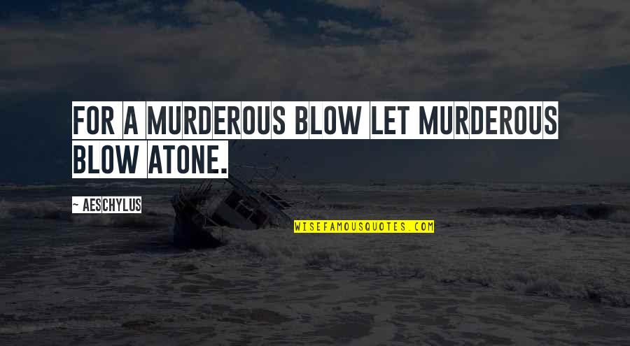 Accuses Quotes By Aeschylus: For a murderous blow let murderous blow atone.