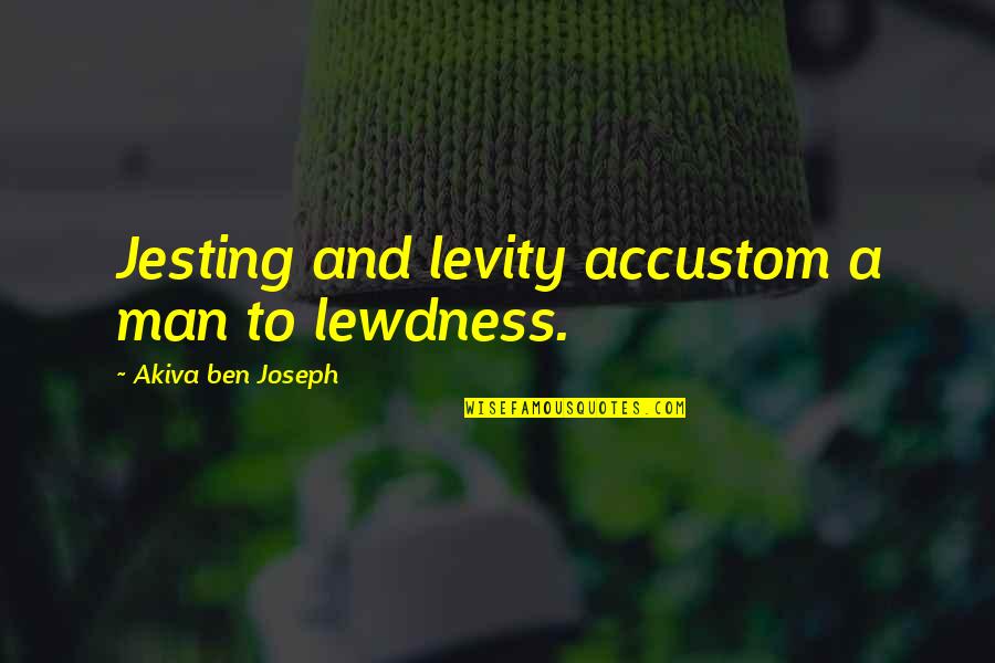 Accustom Quotes By Akiva Ben Joseph: Jesting and levity accustom a man to lewdness.