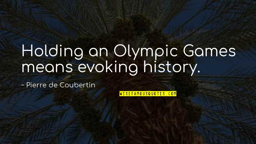 Ace And Mitch Quotes By Pierre De Coubertin: Holding an Olympic Games means evoking history.