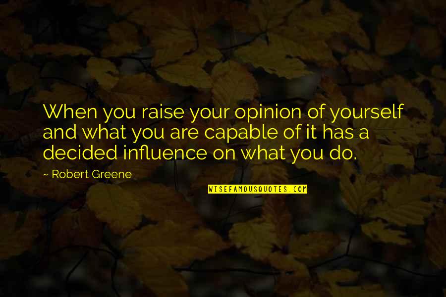 Ace And Mitch Quotes By Robert Greene: When you raise your opinion of yourself and