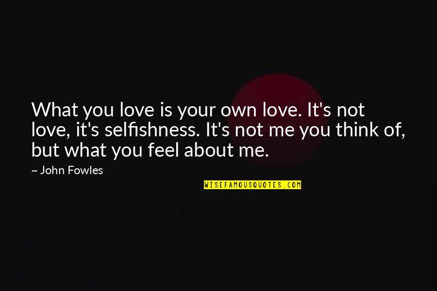 Aceleasi Quotes By John Fowles: What you love is your own love. It's