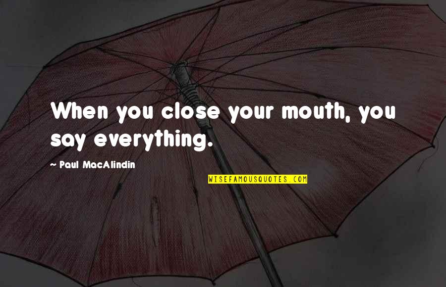 Aceltis Quotes By Paul MacAlindin: When you close your mouth, you say everything.