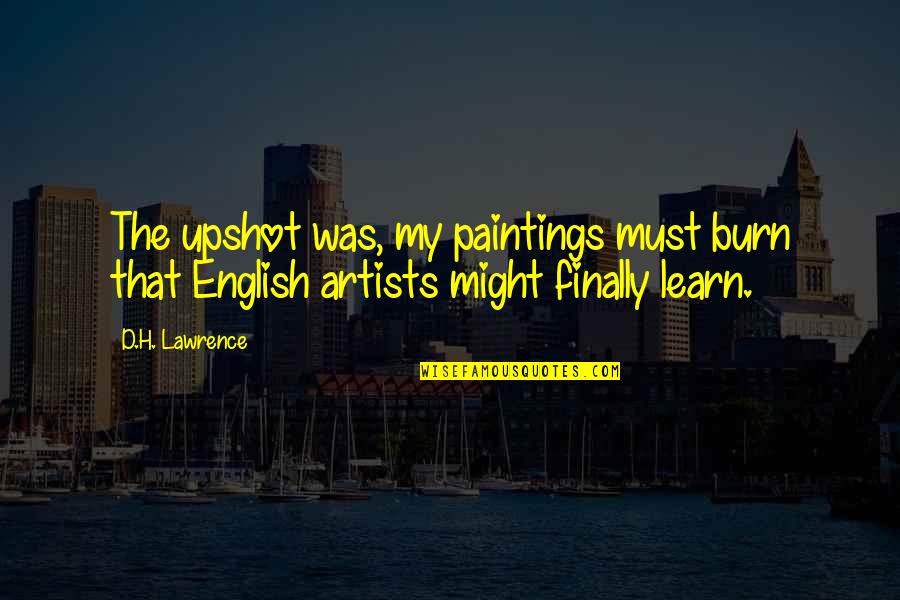 Aceptacion Quotes By D.H. Lawrence: The upshot was, my paintings must burn that