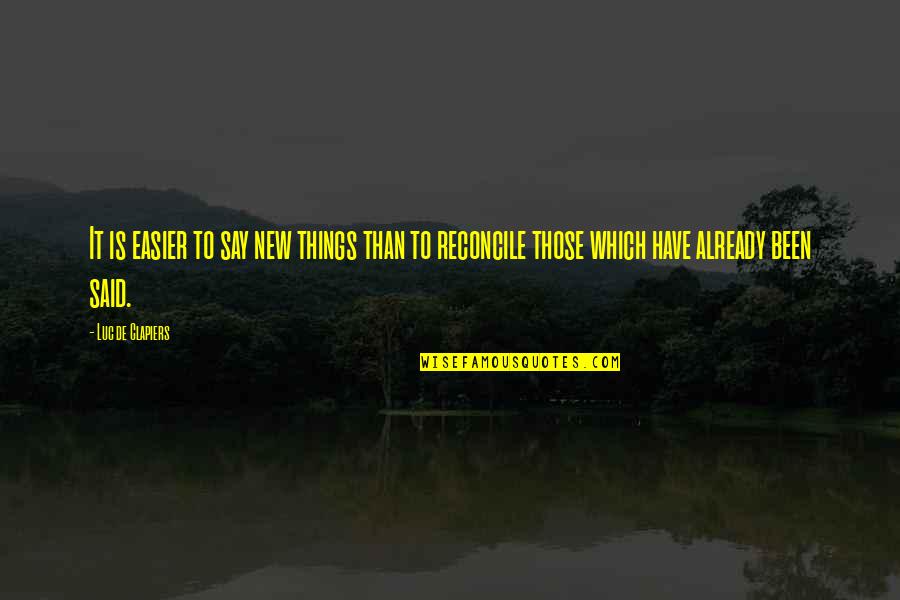 Acerbic Wit Quotes By Luc De Clapiers: It is easier to say new things than