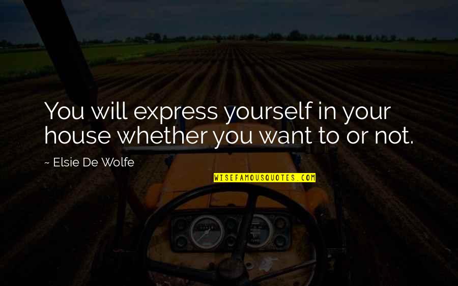 Achak Quotes By Elsie De Wolfe: You will express yourself in your house whether