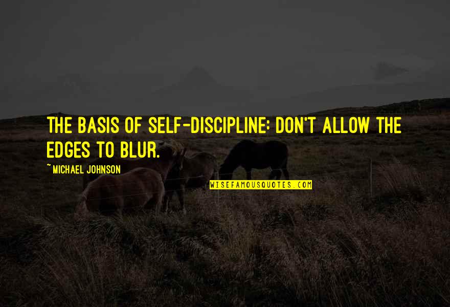 Achamos O Quotes By Michael Johnson: The basis of self-discipline: Don't allow the edges