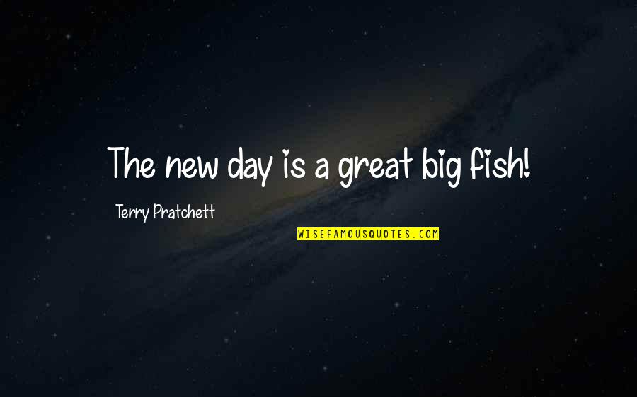 Achari Masala Quotes By Terry Pratchett: The new day is a great big fish!