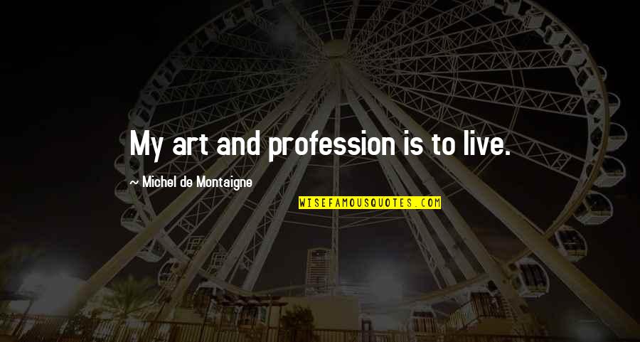 Achenar Elite Quotes By Michel De Montaigne: My art and profession is to live.