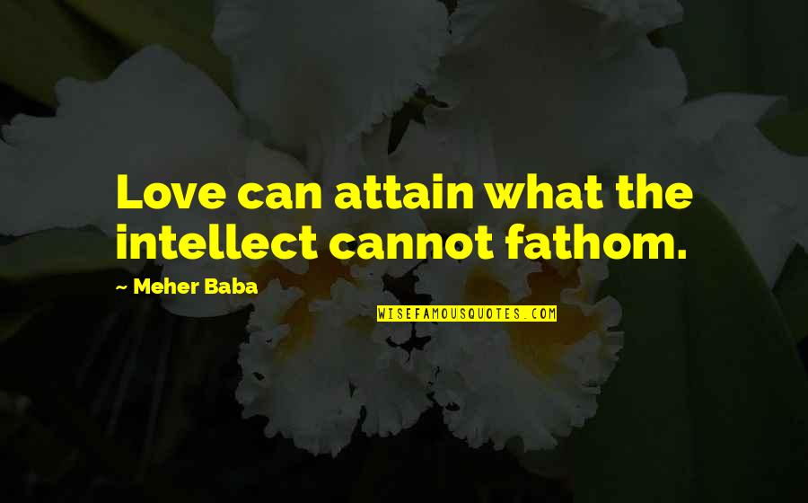 Achetan Quotes By Meher Baba: Love can attain what the intellect cannot fathom.