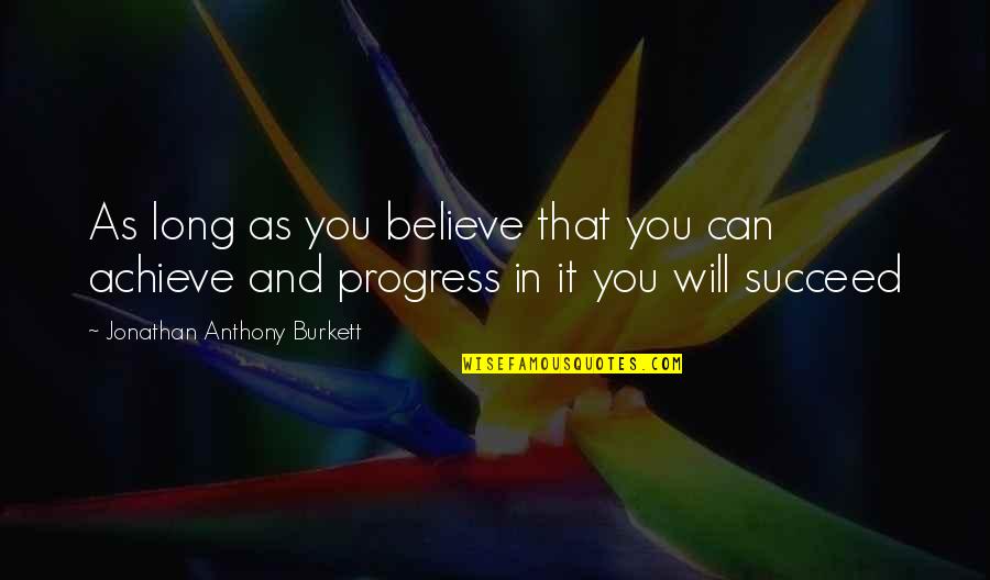 Achieve Goal Setting Quotes By Jonathan Anthony Burkett: As long as you believe that you can