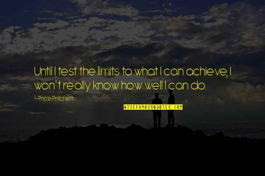 Achievement Test Quotes By Price Pritchett: Until I test the limits to what I