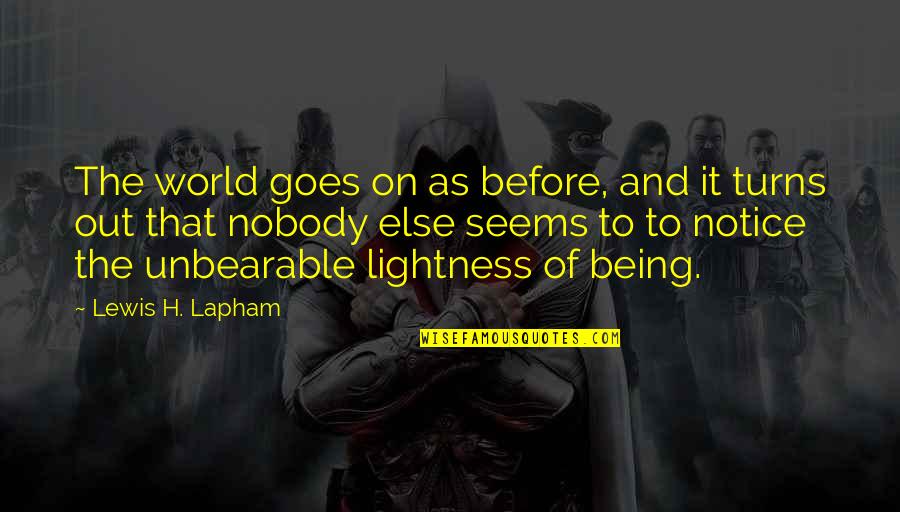 Achteras Quotes By Lewis H. Lapham: The world goes on as before, and it