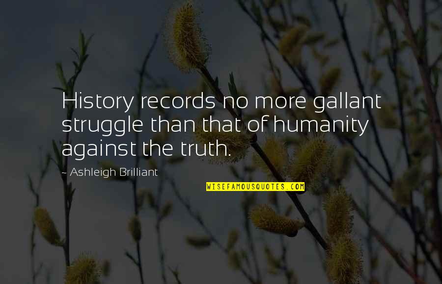 Achtman Daniel Quotes By Ashleigh Brilliant: History records no more gallant struggle than that