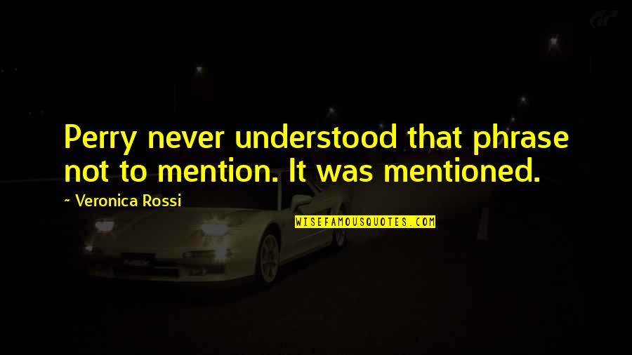 Acidity Symptoms Quotes By Veronica Rossi: Perry never understood that phrase not to mention.