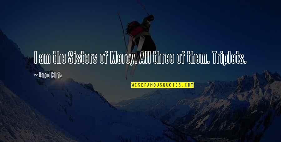 Acidosis Quotes By Jarod Kintz: I am the Sisters of Mercy. All three