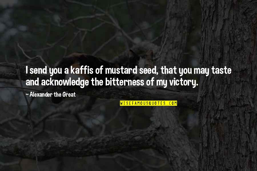 Acknowledge Quotes By Alexander The Great: I send you a kaffis of mustard seed,