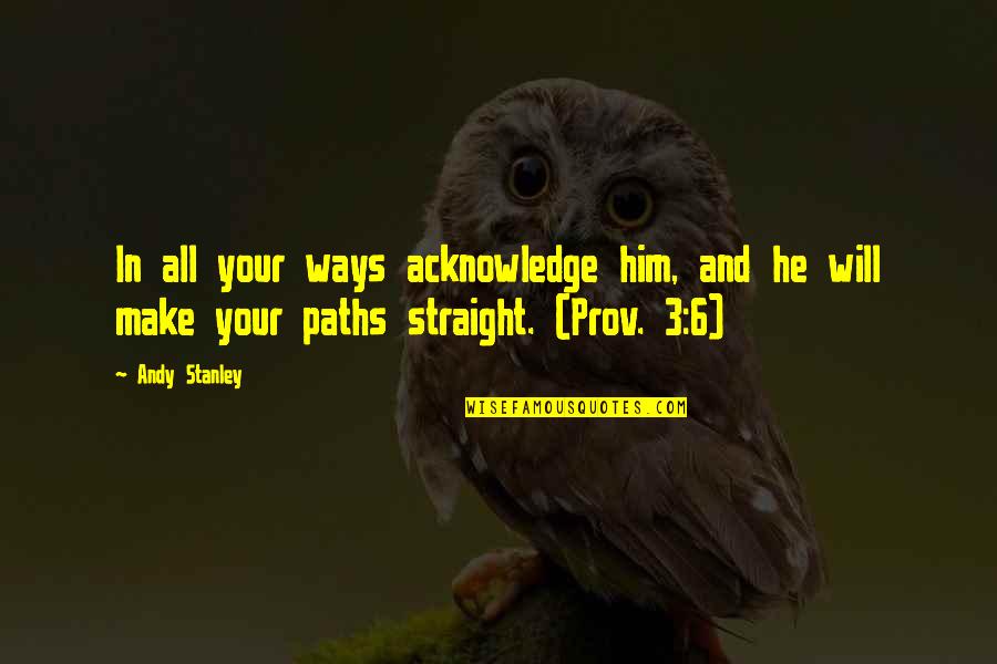 Acknowledge Quotes By Andy Stanley: In all your ways acknowledge him, and he