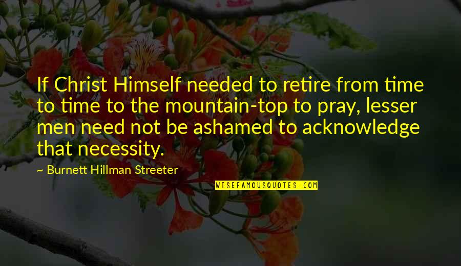 Acknowledge Quotes By Burnett Hillman Streeter: If Christ Himself needed to retire from time