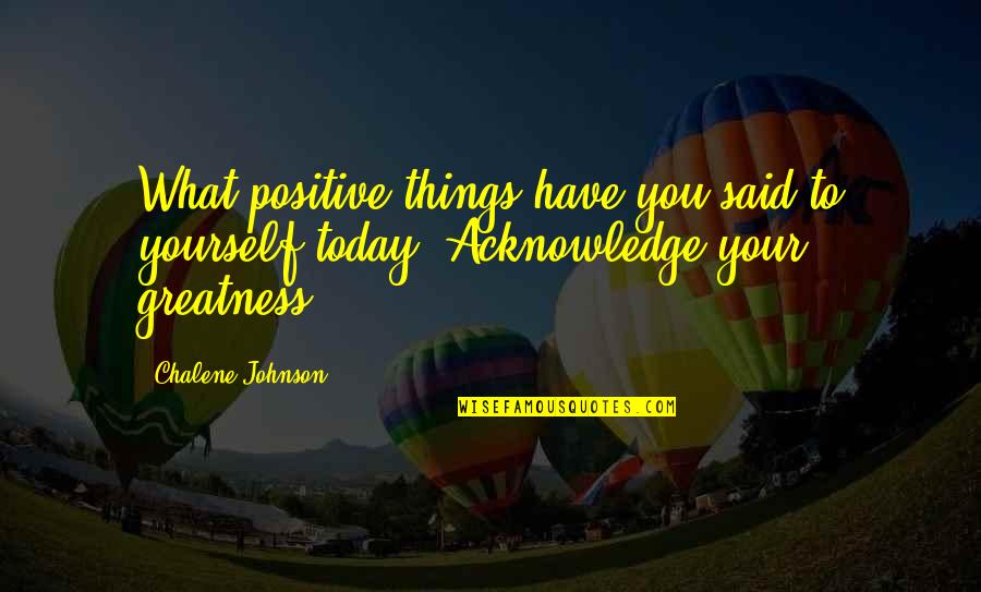 Acknowledge Quotes By Chalene Johnson: What positive things have you said to yourself