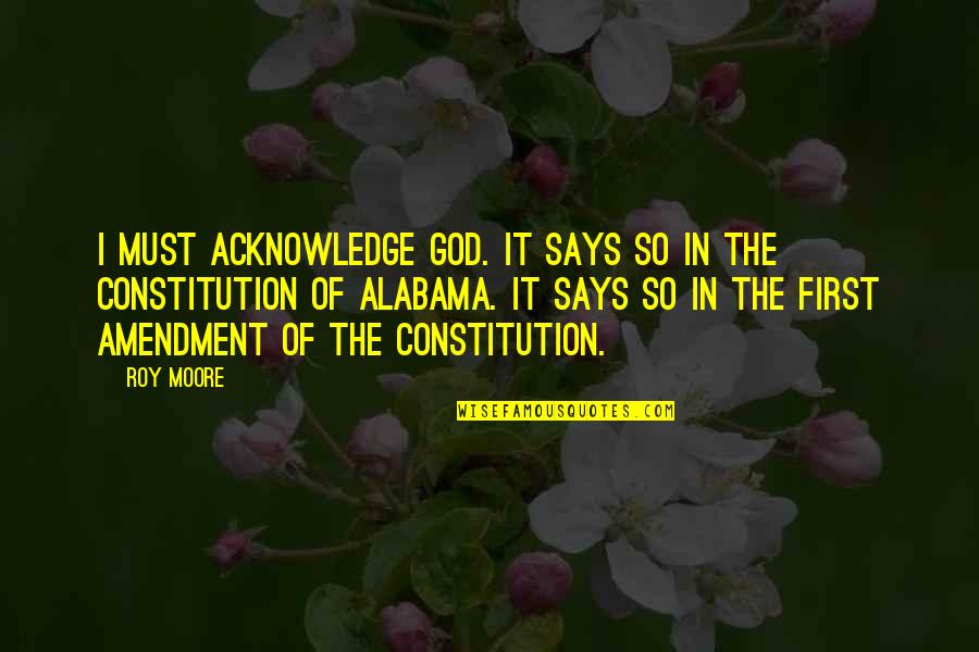 Acknowledge Quotes By Roy Moore: I must acknowledge God. It says so in