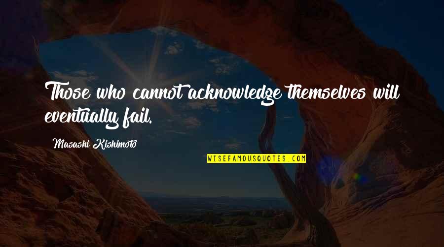 Acknowledge Themselves Quotes By Masashi Kishimoto: Those who cannot acknowledge themselves will eventually fail.