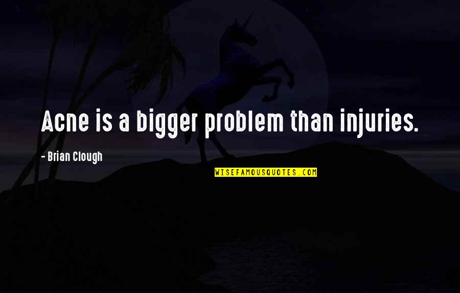 Acne Problem Quotes By Brian Clough: Acne is a bigger problem than injuries.