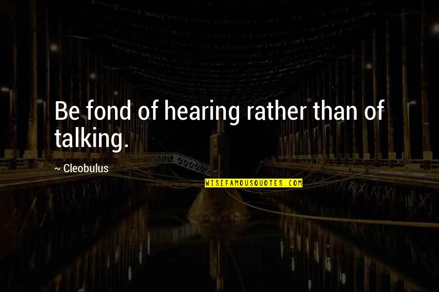 Aconsejo In English Quotes By Cleobulus: Be fond of hearing rather than of talking.