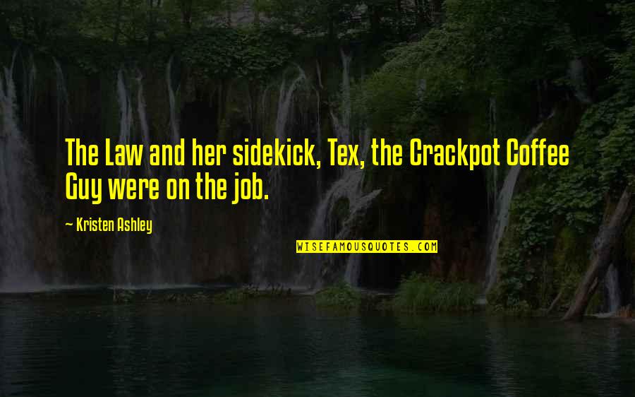 Acoplado Quotes By Kristen Ashley: The Law and her sidekick, Tex, the Crackpot